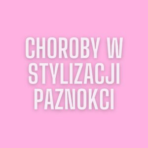 Wszystko o chorobach i urazach w stylizacji paznokci.